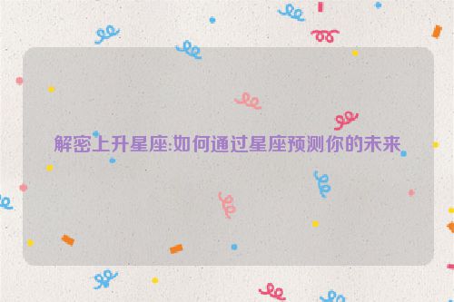 解密上升星座:如何通过星座预测你的未来